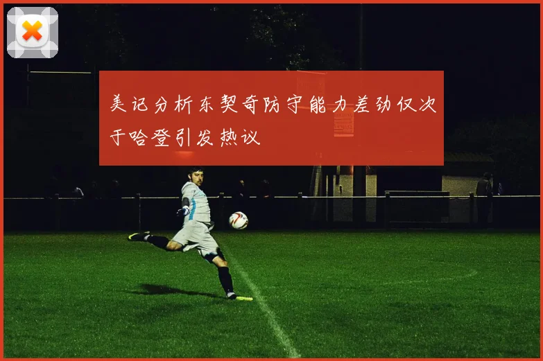美记分析东契奇防守能力差劲仅次于哈登引发热议